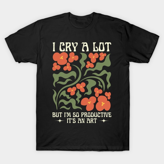 I Cry A Lot But I Am So Productive T-Shirt by Point Shop